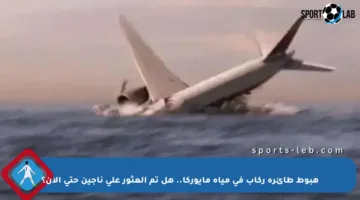 هبوط طائرة ركاب في مياه مايوركا.. هل تم العثور على ناجين حتى الآن؟